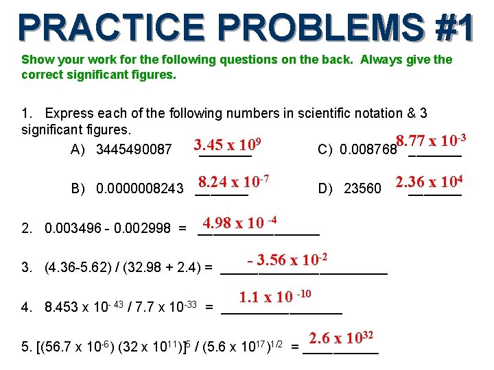 PRACTICE PROBLEMS #1 Show your work for the following questions on the back. Always