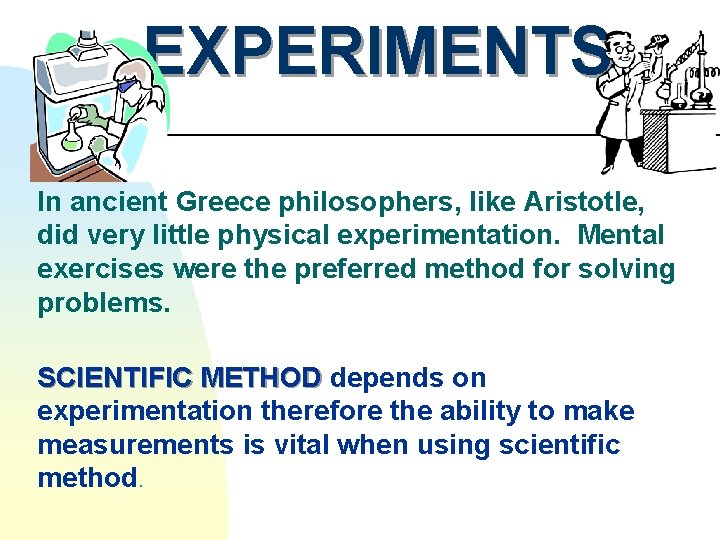 EXPERIMENTS In ancient Greece philosophers, like Aristotle, did very little physical experimentation. Mental exercises