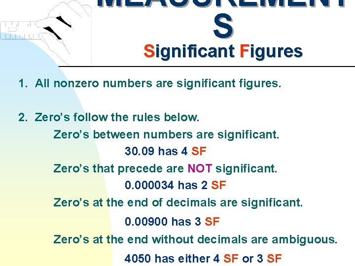 MEASUREMENT S Significant Figures 1. All nonzero numbers are significant figures. 2. Zero’s follow
