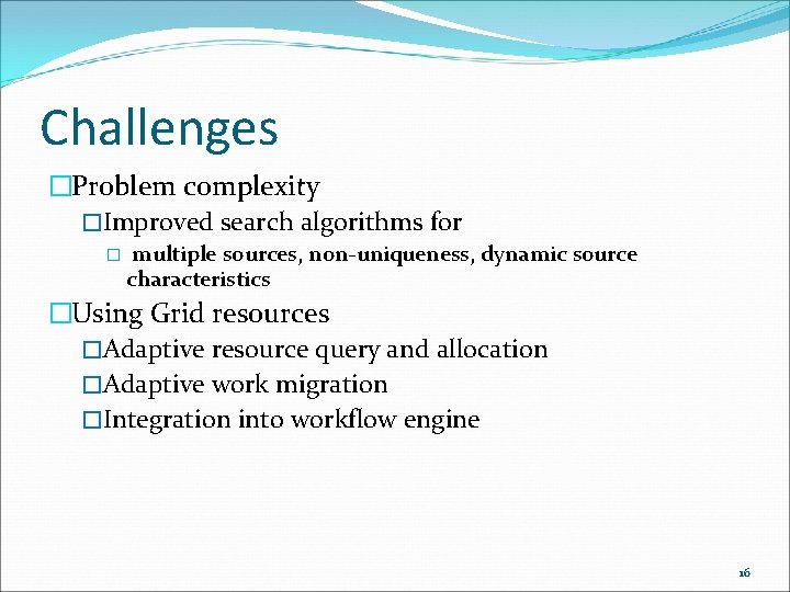 Challenges �Problem complexity �Improved search algorithms for � multiple sources, non-uniqueness, dynamic source characteristics