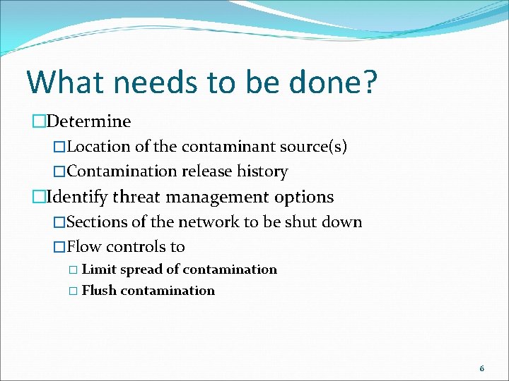 What needs to be done? �Determine �Location of the contaminant source(s) �Contamination release history