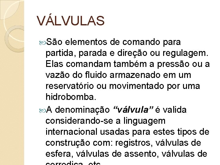 VÁLVULAS São elementos de comando para partida, parada e direção ou regulagem. Elas comandam