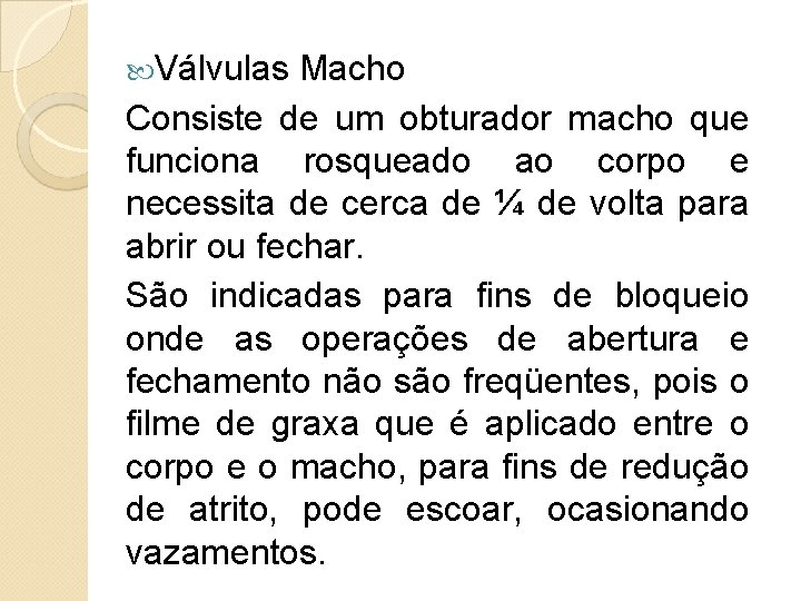  Válvulas Macho Consiste de um obturador macho que funciona rosqueado ao corpo e