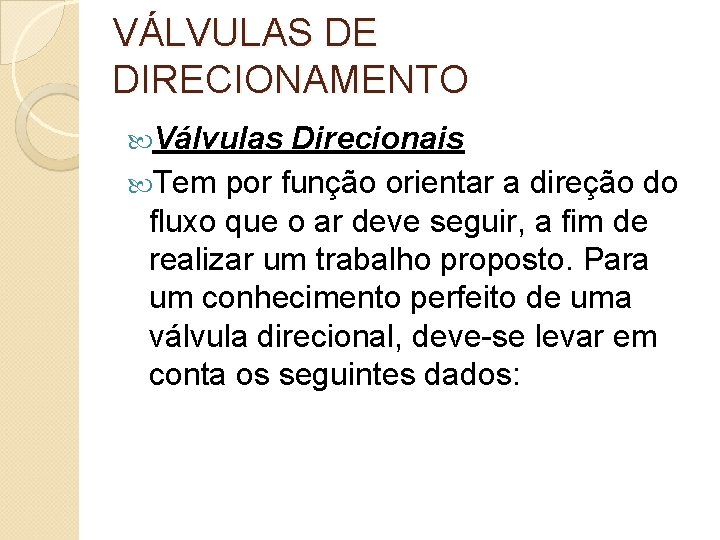 VÁLVULAS DE DIRECIONAMENTO Válvulas Direcionais Tem por função orientar a direção do fluxo que