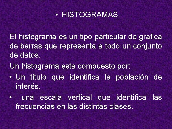  • HISTOGRAMAS. El histograma es un tipo particular de grafica de barras que