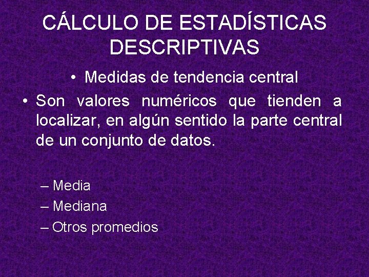 CÁLCULO DE ESTADÍSTICAS DESCRIPTIVAS • Medidas de tendencia central • Son valores numéricos que