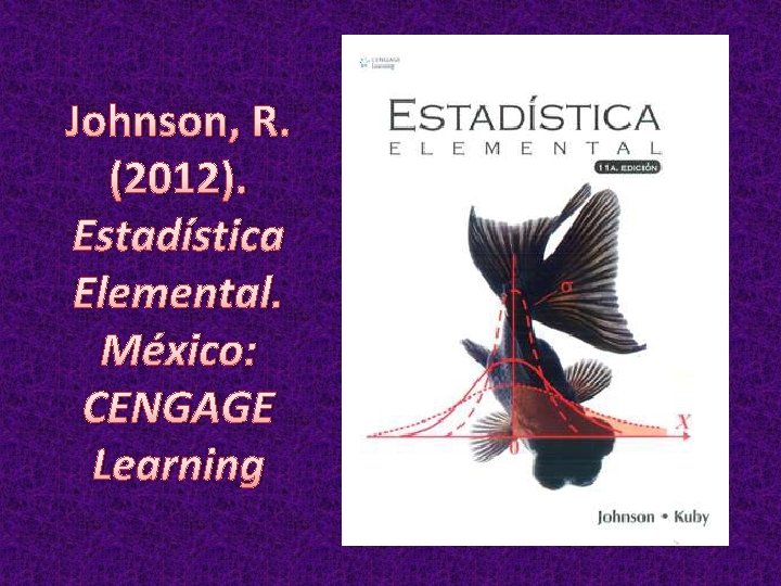 Johnson, R. (2012). Estadística Elemental. México: CENGAGE Learning 