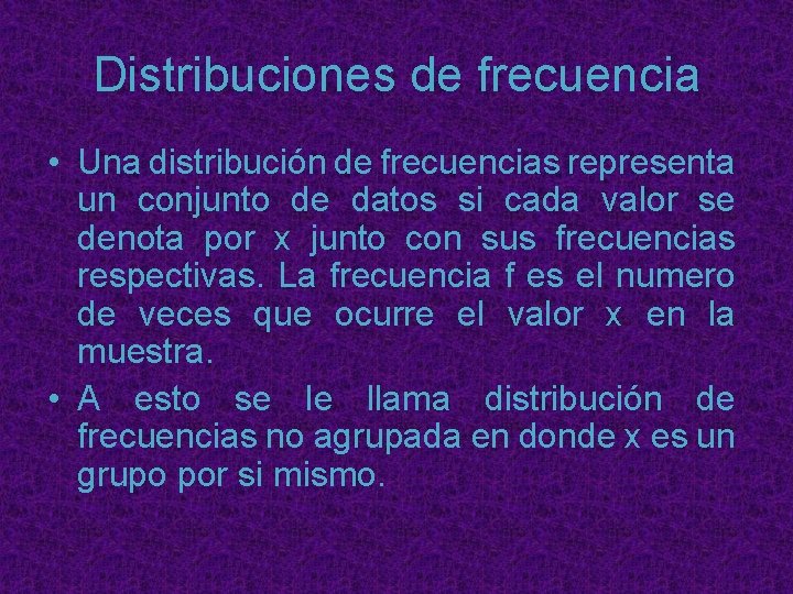 Distribuciones de frecuencia • Una distribución de frecuencias representa un conjunto de datos si