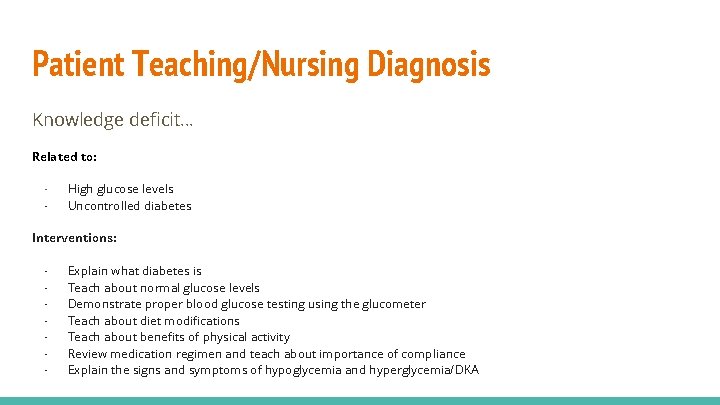 Patient Teaching/Nursing Diagnosis Knowledge deficit… Related to: - High glucose levels Uncontrolled diabetes Interventions: