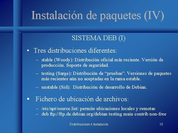 Instalación de paquetes (IV) SISTEMA DEB (I) • Tres distribuciones diferentes: – stable (Woody):