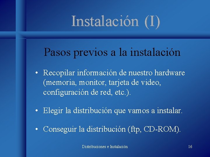 Instalación (I) Pasos previos a la instalación • Recopilar información de nuestro hardware (memoria,