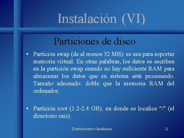 Instalación (VI) Particiones de disco • Partición swap (de al menos 32 MB): se