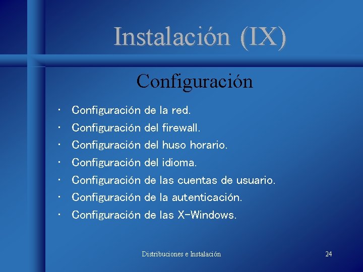 Instalación (IX) Configuración • • Configuración Configuración de la red. del firewall. del huso