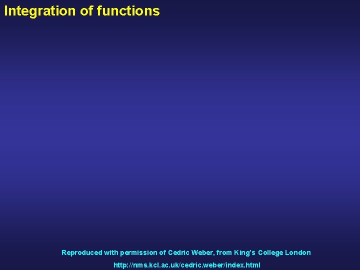 Integration of functions Reproduced with permission of Cedric Weber, from King’s College London http:
