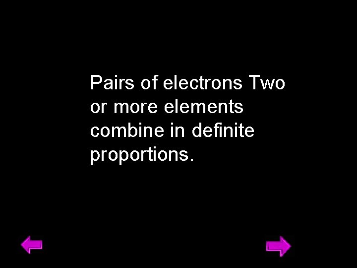 Pairs of electrons Two or more elements combine in definite proportions. 11 