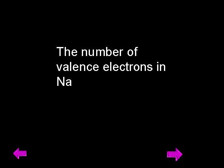 The number of valence electrons in Na 16 