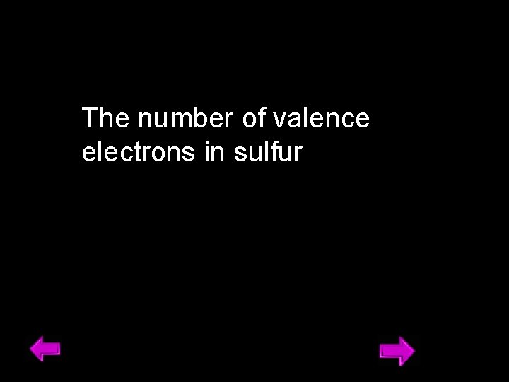 The number of valence electrons in sulfur 17 