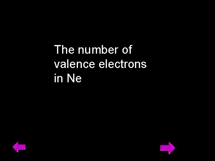 The number of valence electrons in Ne 18 