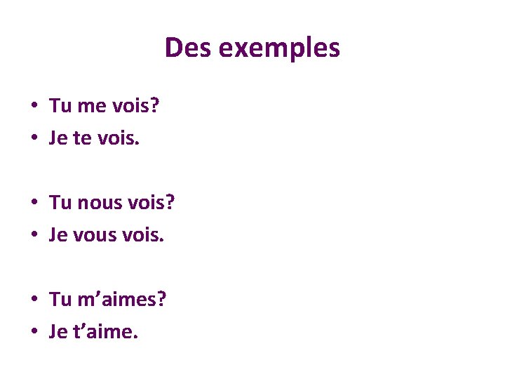 Des exemples • Tu me vois? • Je te vois. • Tu nous vois?