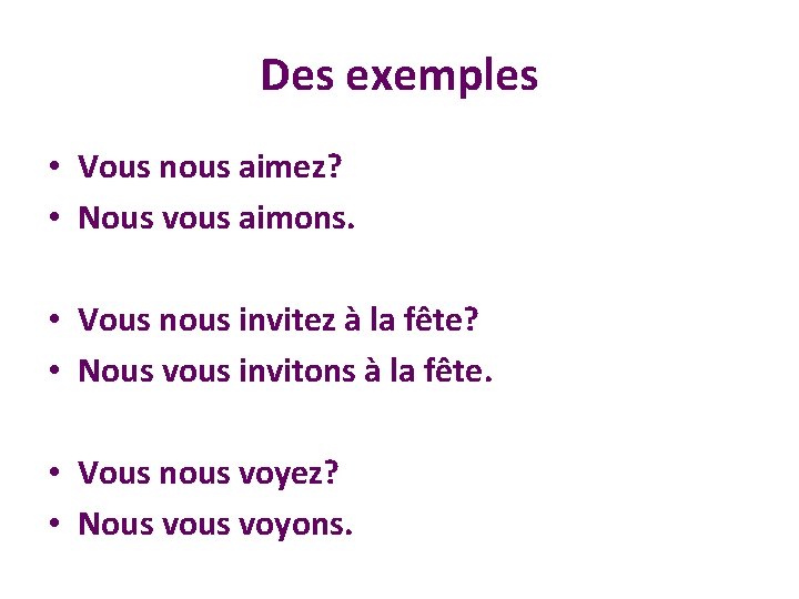 Des exemples • Vous nous aimez? • Nous vous aimons. • Vous nous invitez