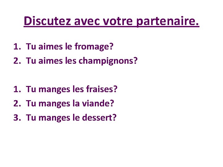 Discutez avec votre partenaire. 1. Tu aimes le fromage? 2. Tu aimes les champignons?