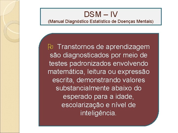 DSM – IV (Manual Diagnóstico Estatístico de Doenças Mentais) Transtornos de aprendizagem são diagnosticados