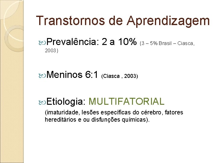 Transtornos de Aprendizagem Prevalência: 2 a 10% (3 – 5% Brasil – Ciasca, 2003)