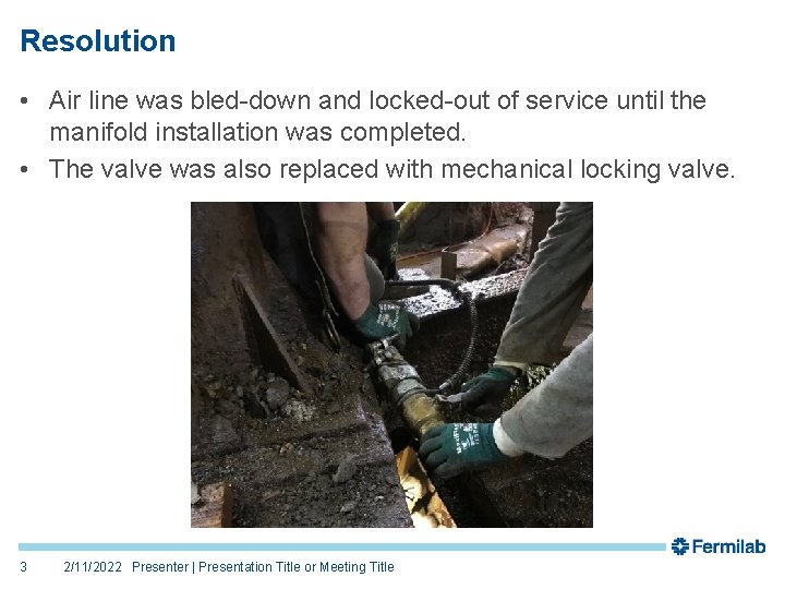 Resolution • Air line was bled-down and locked-out of service until the manifold installation