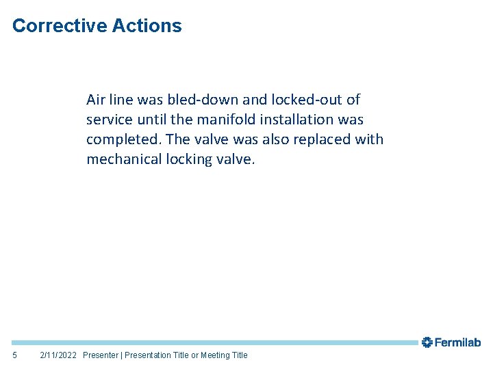 Corrective Actions Air line was bled-down and locked-out of service until the manifold installation