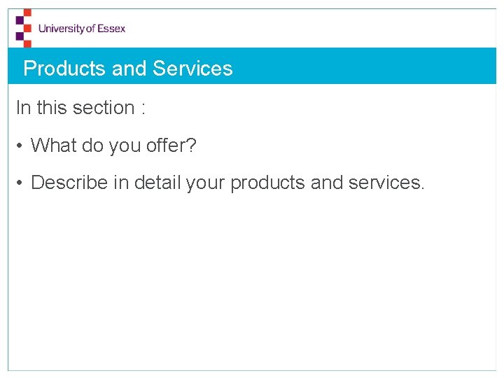 Products and Services In this section : • What do you offer? • Describe