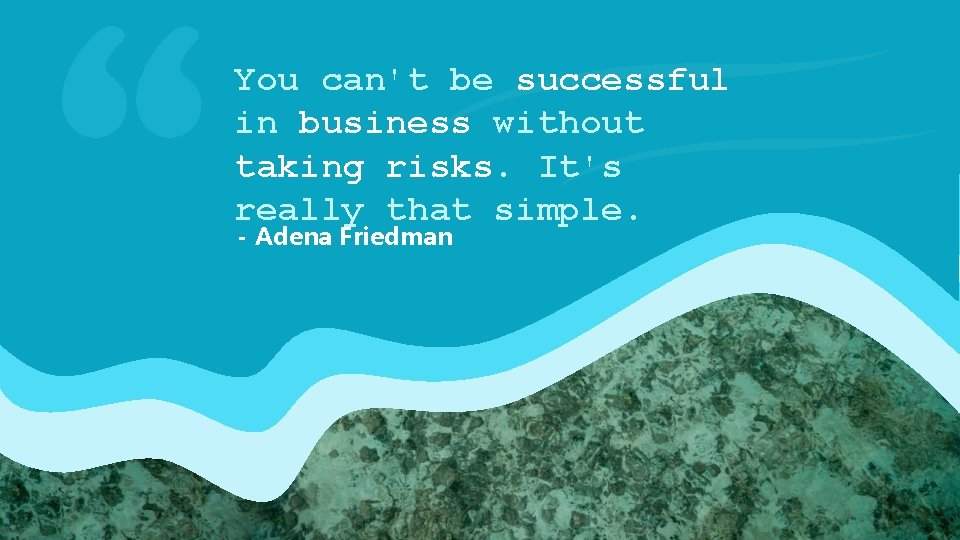 You can't be successful in business without taking risks. It's really that simple. -