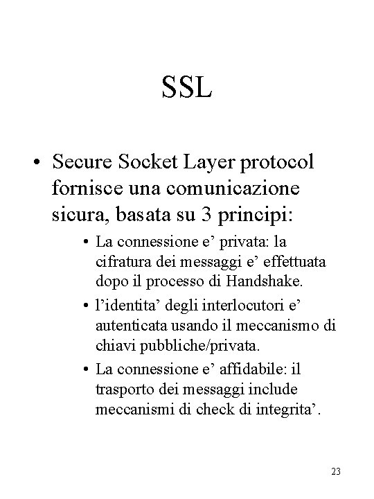 SSL • Secure Socket Layer protocol fornisce una comunicazione sicura, basata su 3 principi: