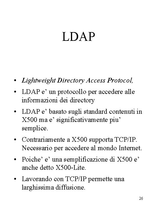 LDAP • Lightweight Directory Access Protocol, • LDAP e’ un protocollo per accedere alle