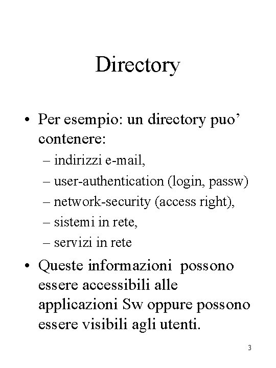 Directory • Per esempio: un directory puo’ contenere: – indirizzi e-mail, – user-authentication (login,
