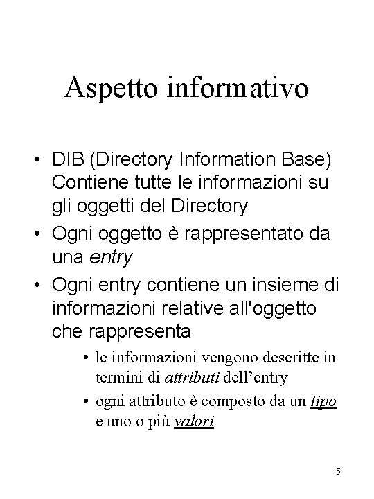 Aspetto informativo • DIB (Directory Information Base) Contiene tutte le informazioni su gli oggetti