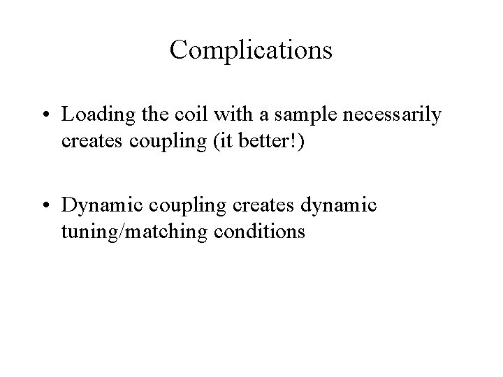 Complications • Loading the coil with a sample necessarily creates coupling (it better!) •