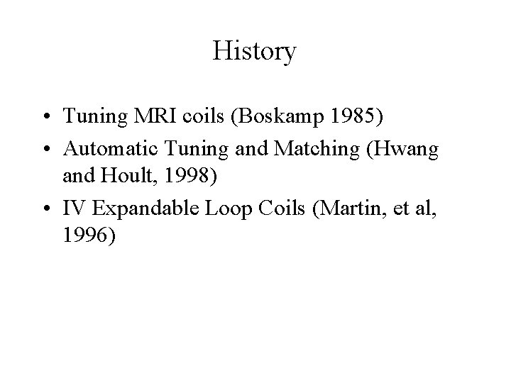 History • Tuning MRI coils (Boskamp 1985) • Automatic Tuning and Matching (Hwang and