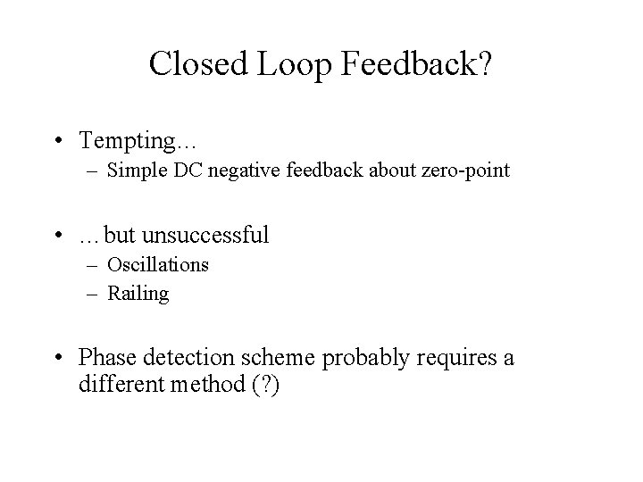 Closed Loop Feedback? • Tempting… – Simple DC negative feedback about zero-point • …but