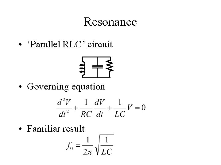 Resonance • ‘Parallel RLC’ circuit • Governing equation • Familiar result 