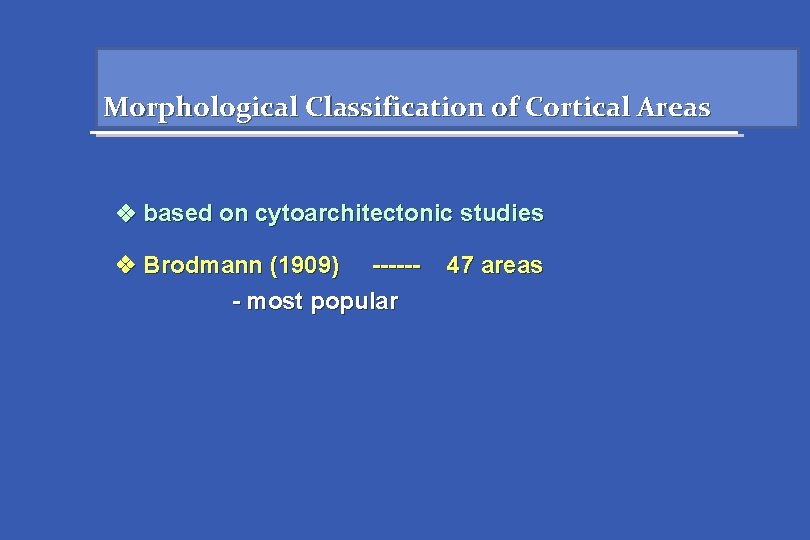 Morphological Classification of Cortical Areas based on cytoarchitectonic studies Brodmann (1909) ------ most popular