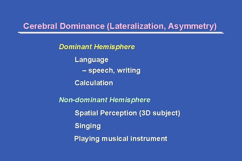 Cerebral Dominance (Lateralization, Asymmetry) Dominant Hemisphere Language – speech, writing Calculation Non-dominant Hemisphere Spatial