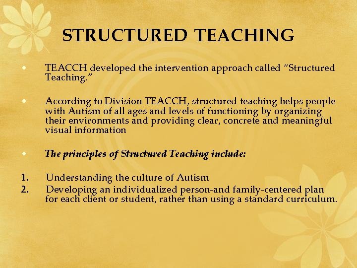 STRUCTURED TEACHING • TEACCH developed the intervention approach called “Structured Teaching. ” • According