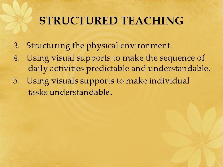 STRUCTURED TEACHING 3. Structuring the physical environment. 4. Using visual supports to make the