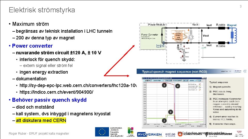 3 Elektrisk strömstyrka • Maximum ström – begränsas av teknisk installation i LHC tunneln