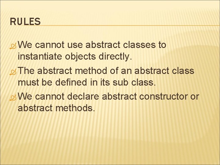 RULES We cannot use abstract classes to instantiate objects directly. The abstract method of