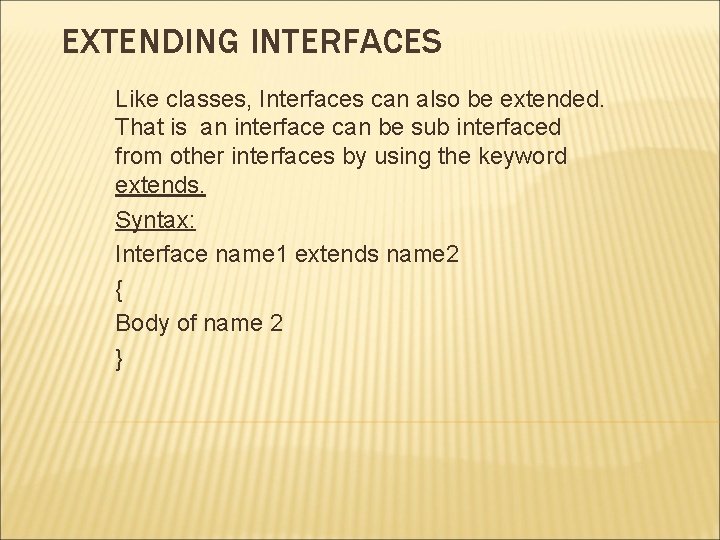 EXTENDING INTERFACES Like classes, Interfaces can also be extended. That is an interface can