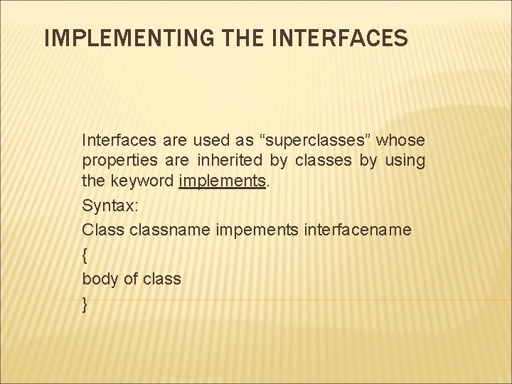 IMPLEMENTING THE INTERFACES Interfaces are used as “superclasses” whose properties are inherited by classes