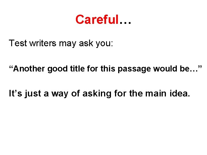 Careful… Test writers may ask you: “Another good title for this passage would be…”