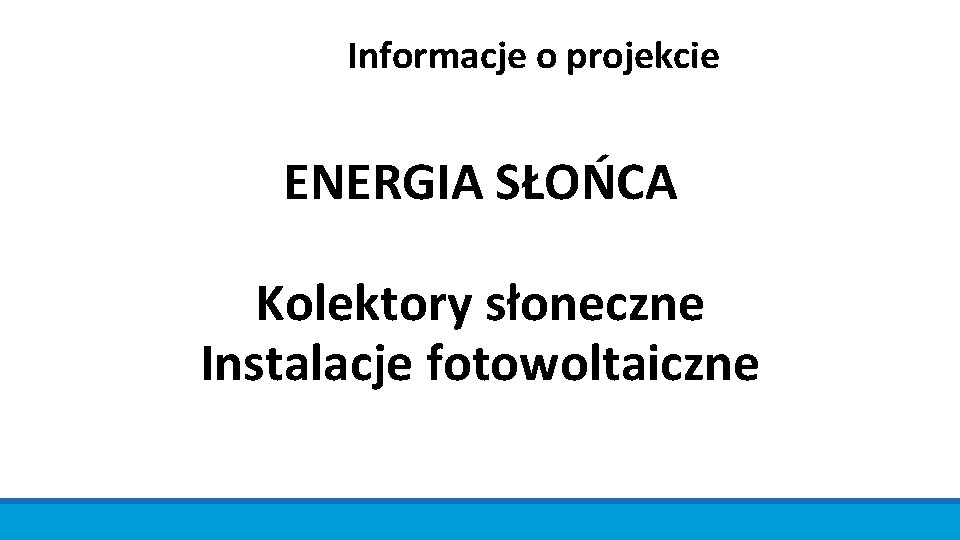 Informacje o projekcie ENERGIA SŁOŃCA Kolektory słoneczne Instalacje fotowoltaiczne 