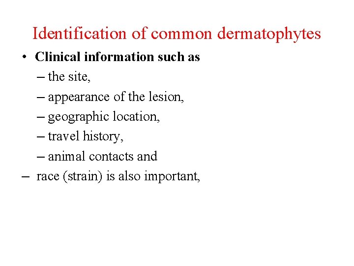 Identification of common dermatophytes • Clinical information such as – the site, – appearance